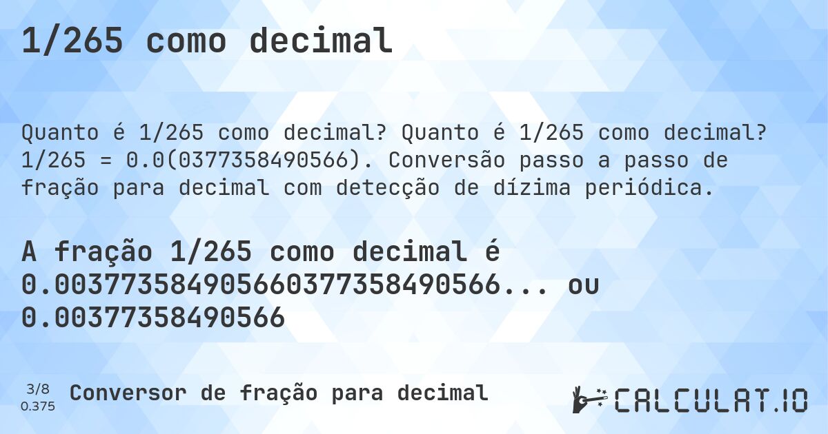 1/265 como decimal. Quanto é 1/265 como decimal? 1/265 = 0.0(0377358490566). Conversão passo a passo de fração para decimal com detecção de dízima periódica.
