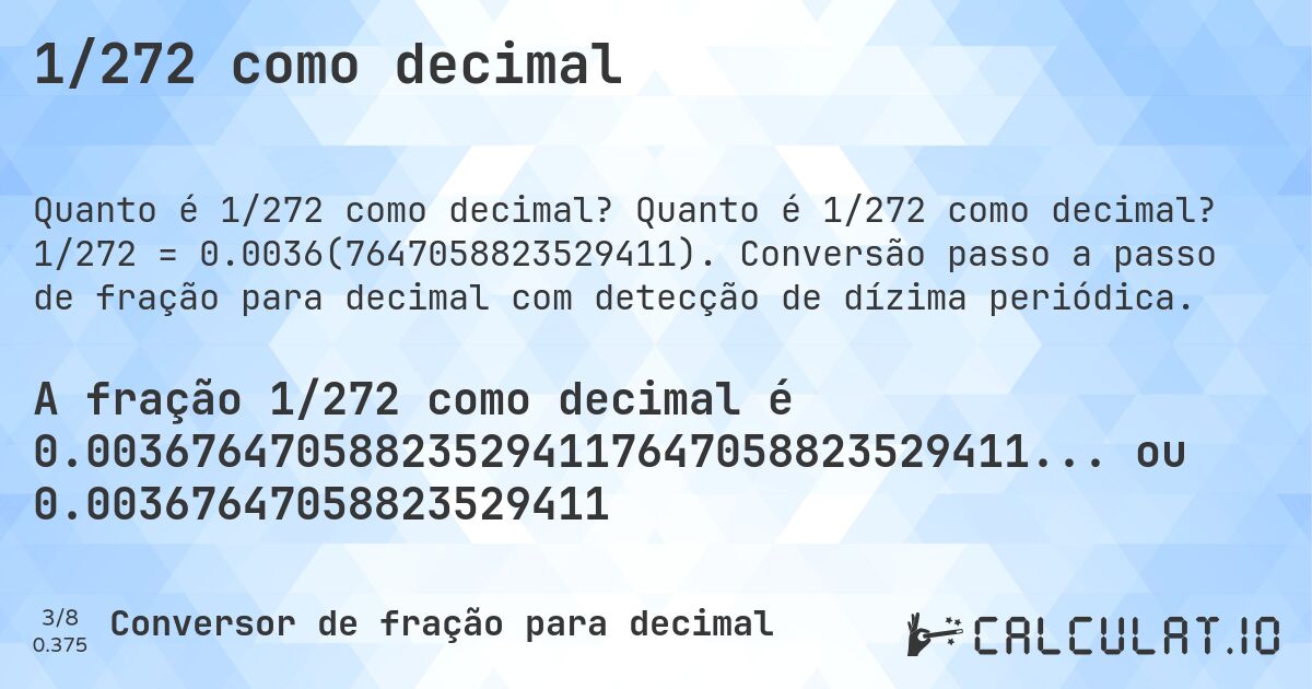 1/272 como decimal. Quanto é 1/272 como decimal? 1/272 = 0.0036(7647058823529411). Conversão passo a passo de fração para decimal com detecção de dízima periódica.