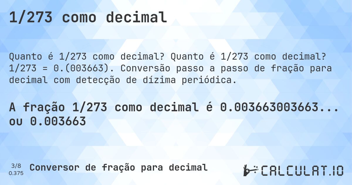 1/273 como decimal. Quanto é 1/273 como decimal? 1/273 = 0.(003663). Conversão passo a passo de fração para decimal com detecção de dízima periódica.
