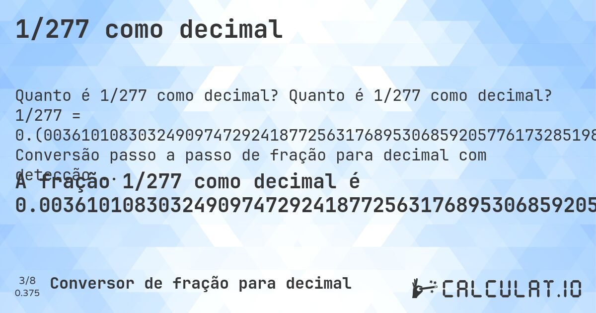 1/277 como decimal. Quanto é 1/277 como decimal? 1/277 = 0.(003610108303249097472924187725631768953068592057761732851985559566787). Conversão passo a passo de fração para decimal com detecção de dízima periódica.