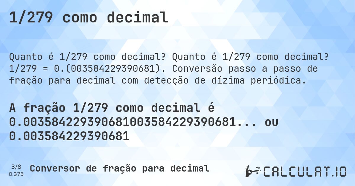 1/279 como decimal. Quanto é 1/279 como decimal? 1/279 = 0.(003584229390681). Conversão passo a passo de fração para decimal com detecção de dízima periódica.