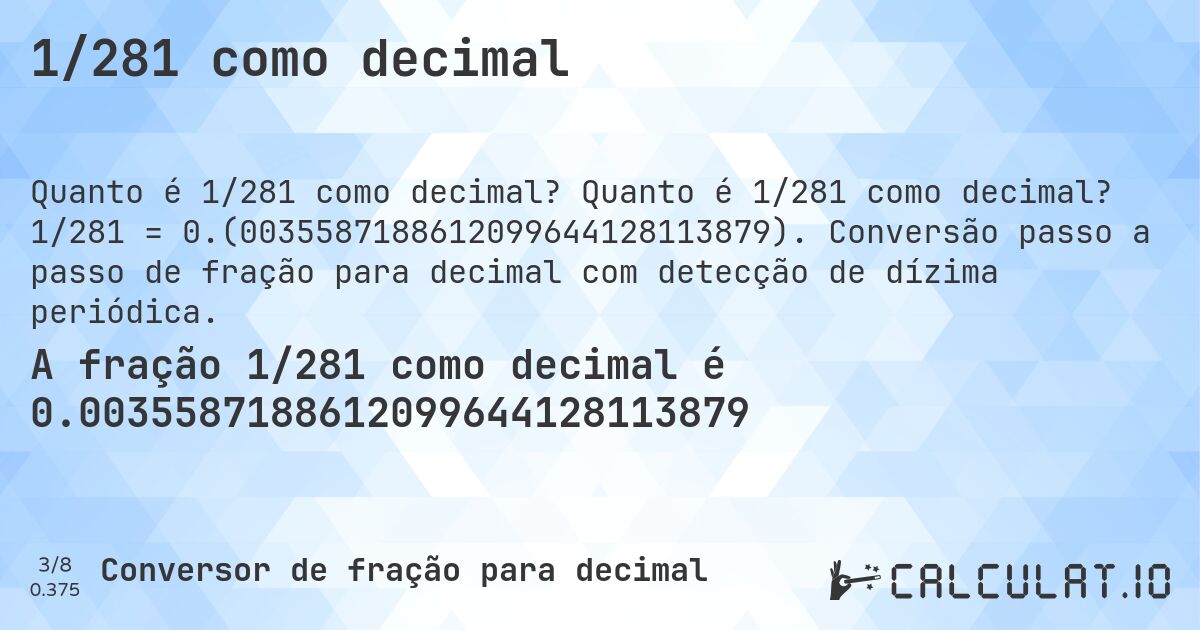 1/281 como decimal. Quanto é 1/281 como decimal? 1/281 = 0.(0035587188612099644128113879). Conversão passo a passo de fração para decimal com detecção de dízima periódica.