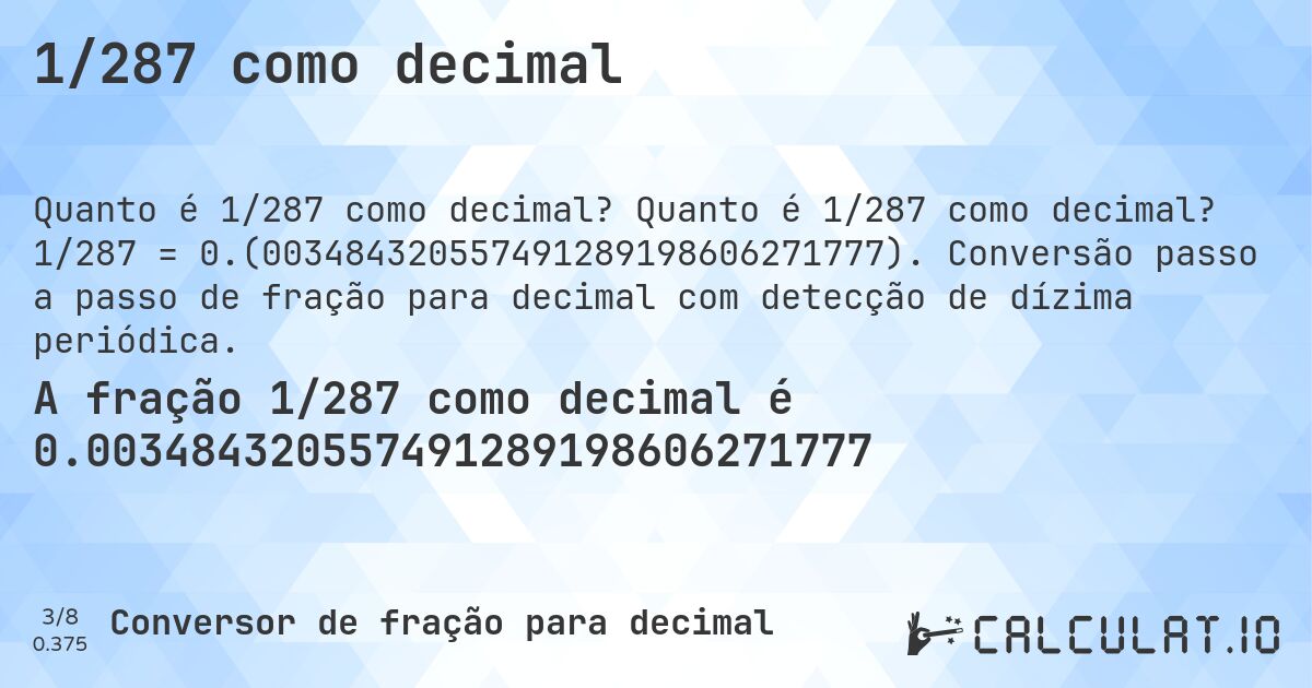 1/287 como decimal. Quanto é 1/287 como decimal? 1/287 = 0.(003484320557491289198606271777). Conversão passo a passo de fração para decimal com detecção de dízima periódica.