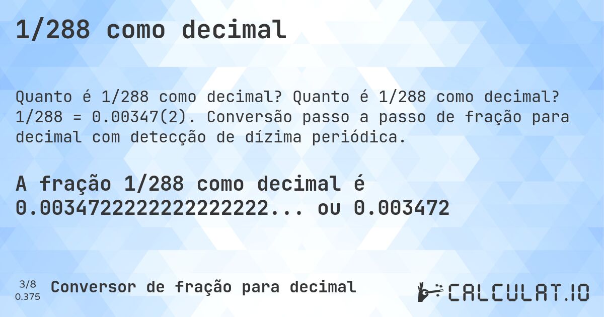1/288 como decimal. Quanto é 1/288 como decimal? 1/288 = 0.00347(2). Conversão passo a passo de fração para decimal com detecção de dízima periódica.