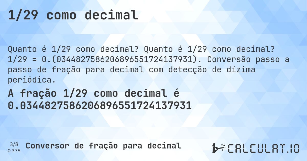 1/29 como decimal. Quanto é 1/29 como decimal? 1/29 = 0.(0344827586206896551724137931). Conversão passo a passo de fração para decimal com detecção de dízima periódica.