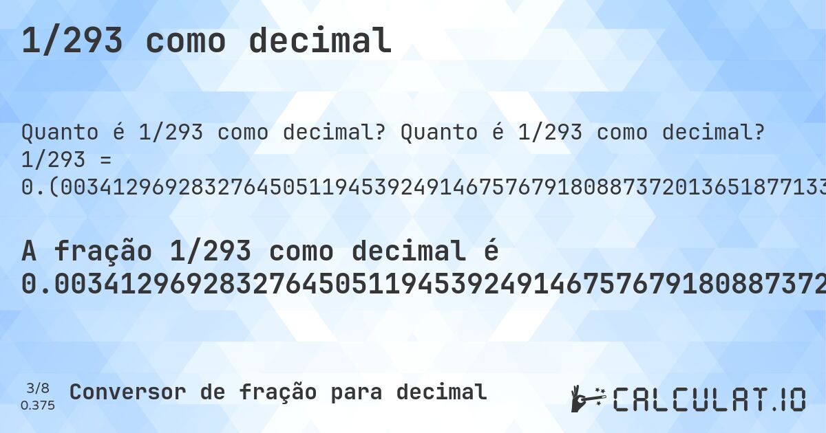 1/293 como decimal. Quanto é 1/293 como decimal? 1/293 = 0.(00341296928327645051194539249146757679180887372013651877133105802047781569965870307167235494880546075085324232081911262798634812286689419795221843). Conversão passo a passo de fração para decimal com detecção de dízima periódica.