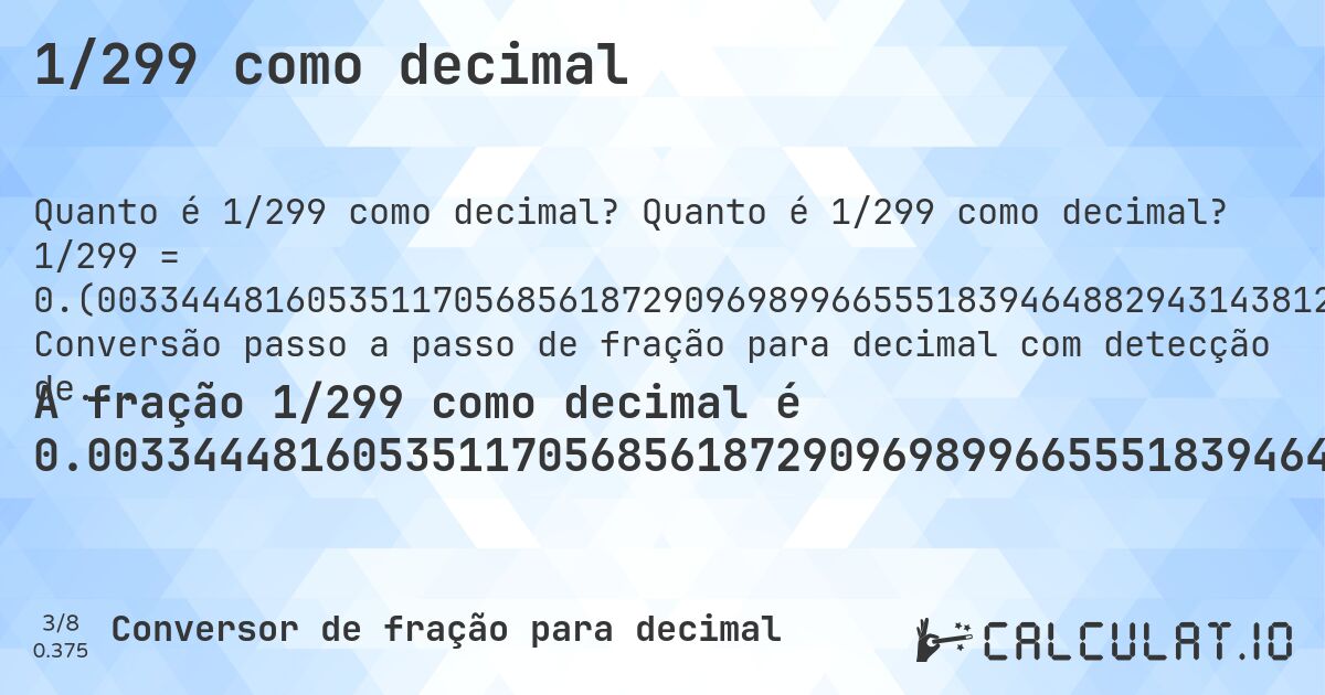 1/299 como decimal. Quanto é 1/299 como decimal? 1/299 = 0.(003344481605351170568561872909698996655518394648829431438127090301). Conversão passo a passo de fração para decimal com detecção de dízima periódica.