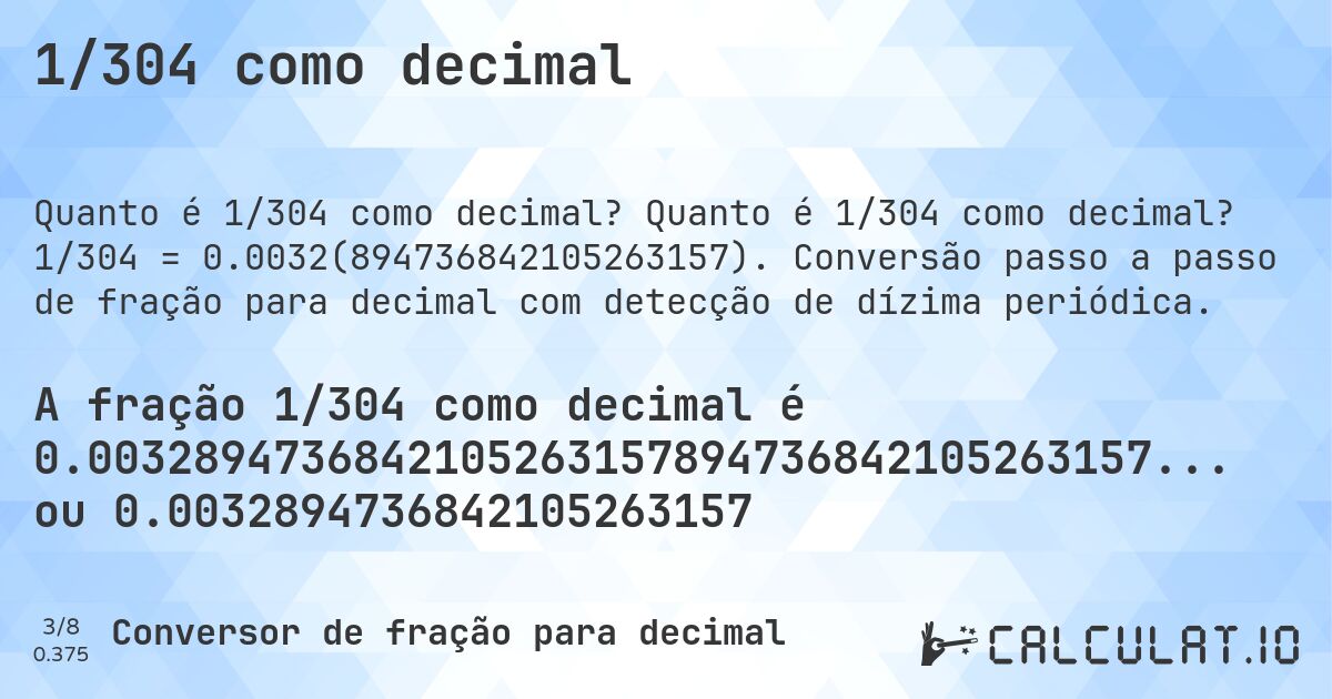 1/304 como decimal. Quanto é 1/304 como decimal? 1/304 = 0.0032(894736842105263157). Conversão passo a passo de fração para decimal com detecção de dízima periódica.