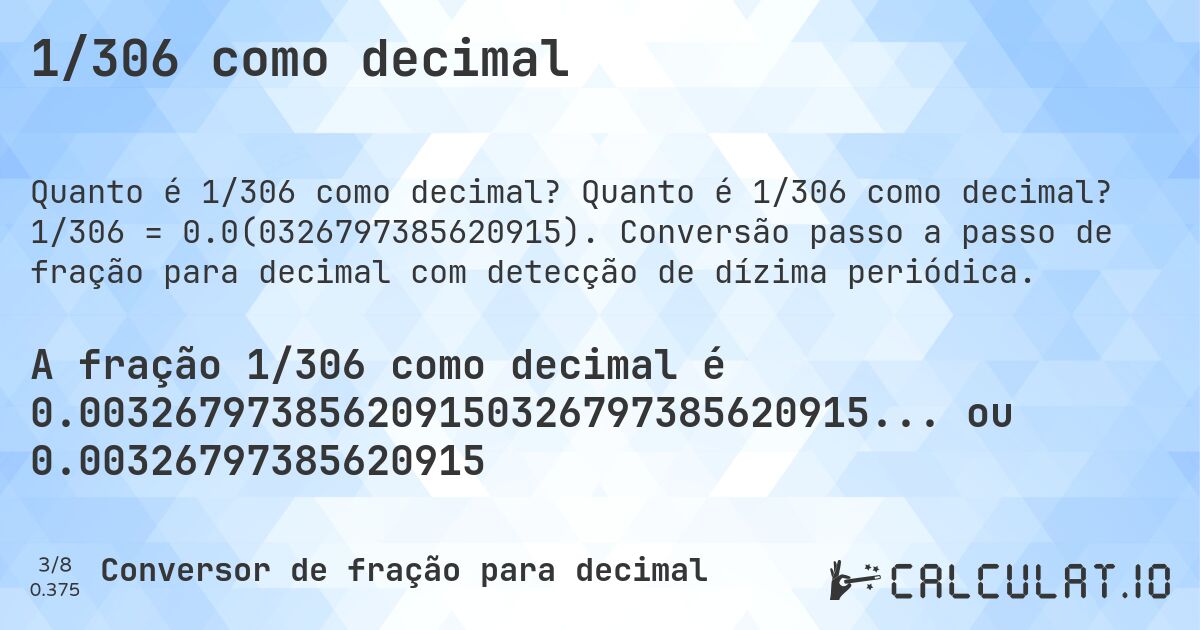 1/306 como decimal. Quanto é 1/306 como decimal? 1/306 = 0.0(0326797385620915). Conversão passo a passo de fração para decimal com detecção de dízima periódica.