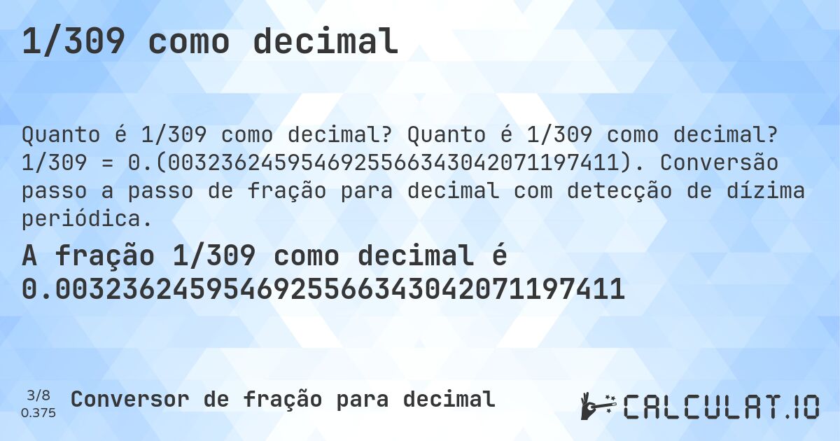 1/309 como decimal. Quanto é 1/309 como decimal? 1/309 = 0.(0032362459546925566343042071197411). Conversão passo a passo de fração para decimal com detecção de dízima periódica.