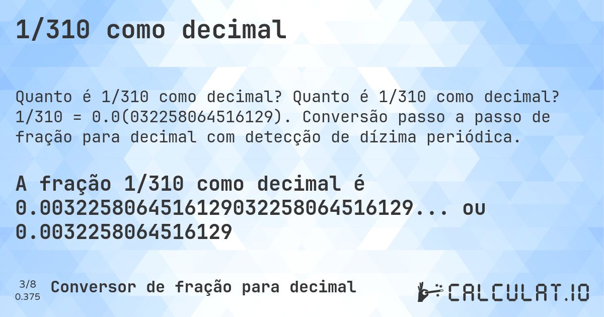 1/310 como decimal. Quanto é 1/310 como decimal? 1/310 = 0.0(032258064516129). Conversão passo a passo de fração para decimal com detecção de dízima periódica.
