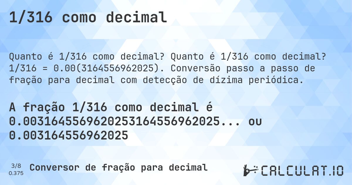 1/316 como decimal. Quanto é 1/316 como decimal? 1/316 = 0.00(3164556962025). Conversão passo a passo de fração para decimal com detecção de dízima periódica.