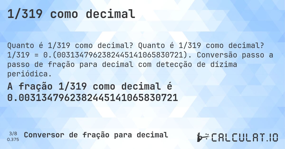 1/319 como decimal. Quanto é 1/319 como decimal? 1/319 = 0.(0031347962382445141065830721). Conversão passo a passo de fração para decimal com detecção de dízima periódica.