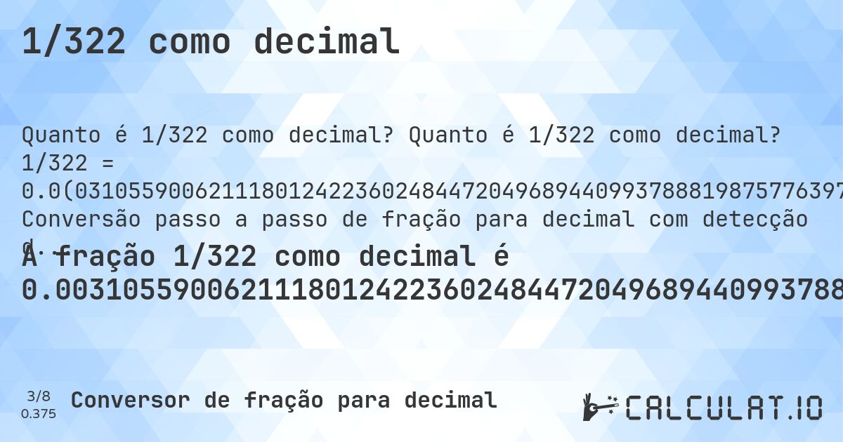 1/322 como decimal. Quanto é 1/322 como decimal? 1/322 = 0.0(031055900621118012422360248447204968944099378881987577639751552795). Conversão passo a passo de fração para decimal com detecção de dízima periódica.