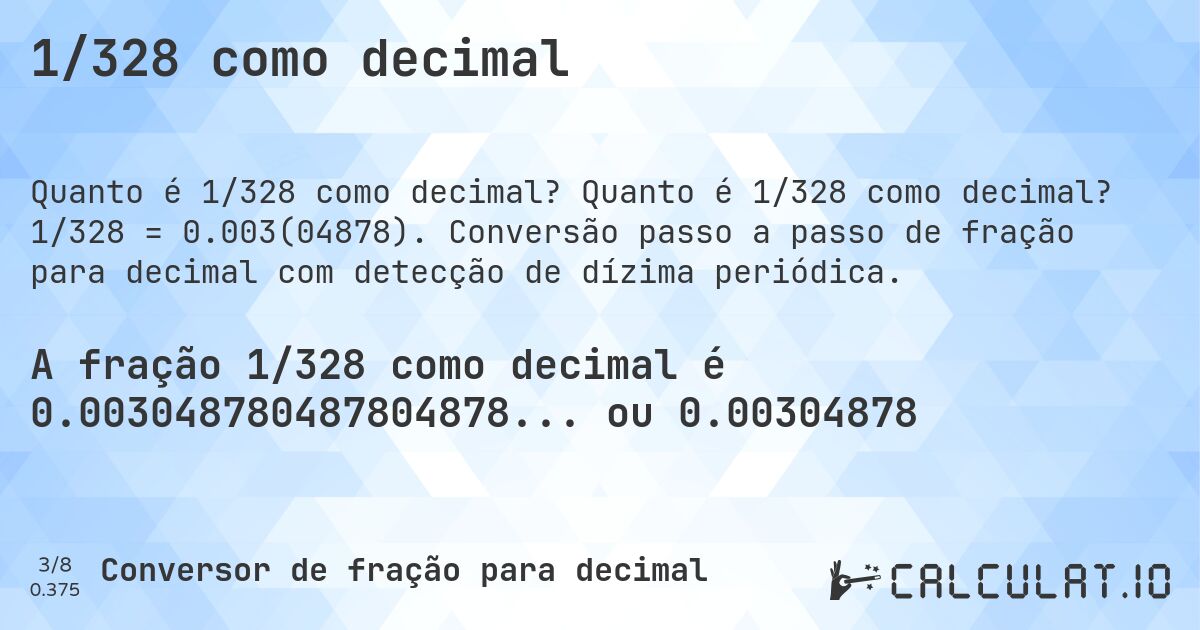 1/328 como decimal. Quanto é 1/328 como decimal? 1/328 = 0.003(04878). Conversão passo a passo de fração para decimal com detecção de dízima periódica.