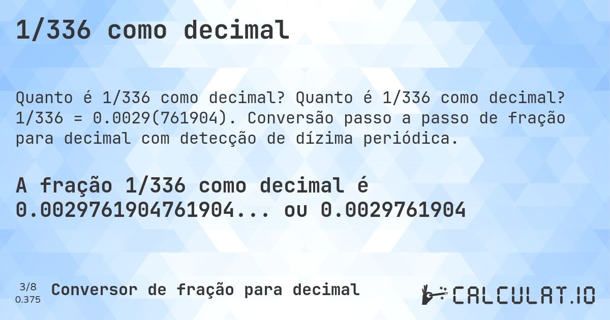 1/336 como decimal. Quanto é 1/336 como decimal? 1/336 = 0.0029(761904). Conversão passo a passo de fração para decimal com detecção de dízima periódica.