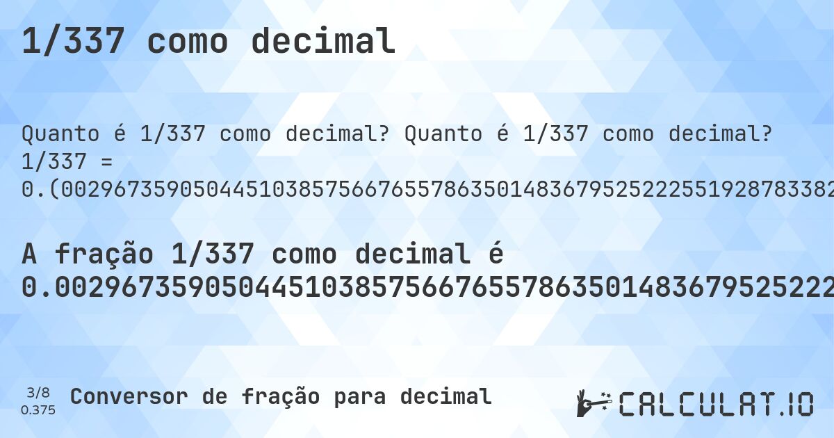 1/337 como decimal. Quanto é 1/337 como decimal? 1/337 = 0.(002967359050445103857566765578635014836795252225519287833827893175074183976261127596439169139465875370919881305637982195845697329376854599406528189910979228486646884272997032640949554896142433234421364985163204747774480712166172106824925816023738872403560830860534124629080118694362017804154302670623145400593471810089020771513353115727). Conversão passo a passo de fração para decimal com detecção de dízima periódica.