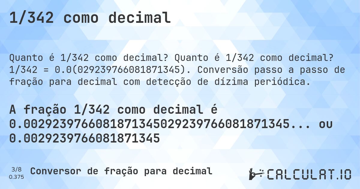 1/342 como decimal. Quanto é 1/342 como decimal? 1/342 = 0.0(029239766081871345). Conversão passo a passo de fração para decimal com detecção de dízima periódica.