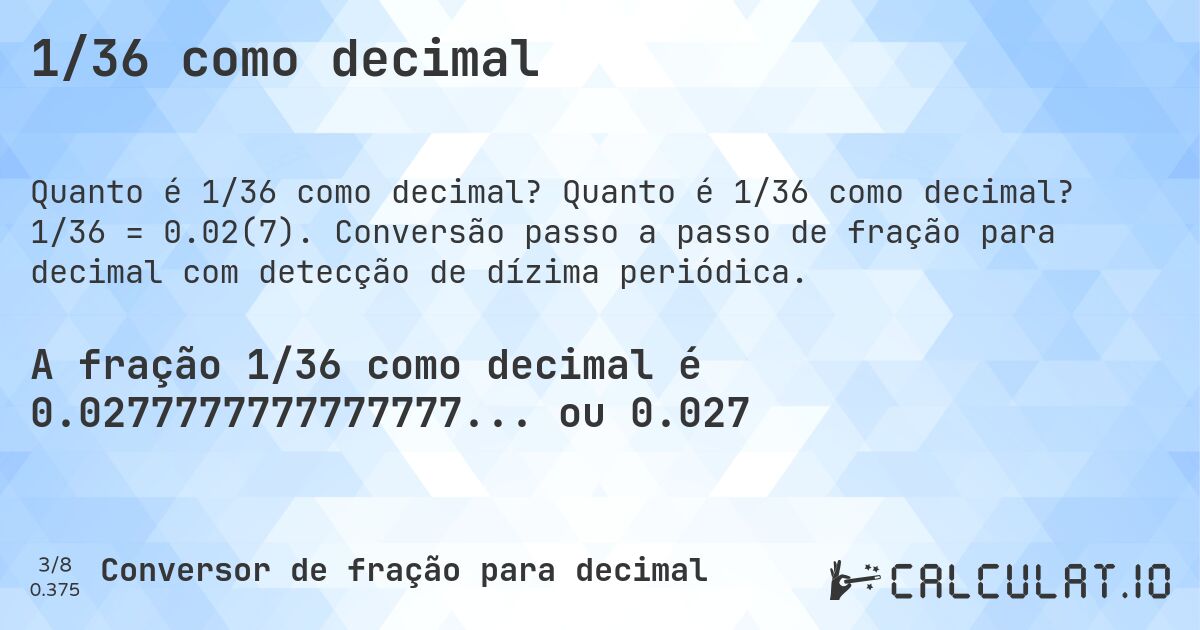1/36 como decimal. Quanto é 1/36 como decimal? 1/36 = 0.02(7). Conversão passo a passo de fração para decimal com detecção de dízima periódica.