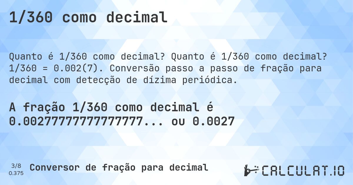 1/360 como decimal. Quanto é 1/360 como decimal? 1/360 = 0.002(7). Conversão passo a passo de fração para decimal com detecção de dízima periódica.
