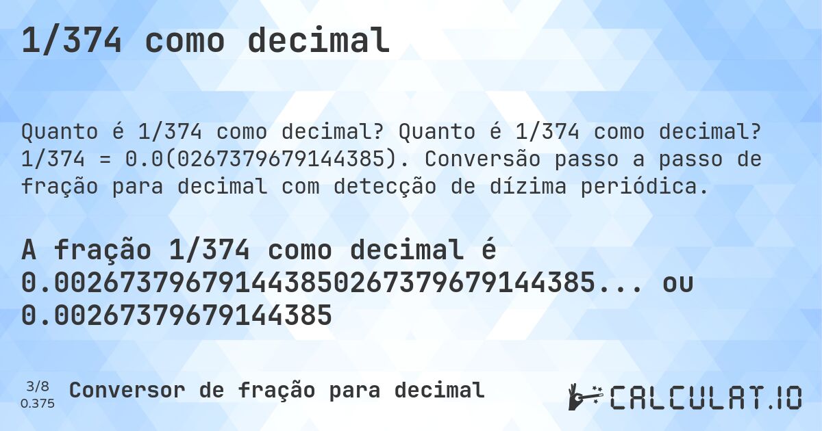1/374 como decimal. Quanto é 1/374 como decimal? 1/374 = 0.0(0267379679144385). Conversão passo a passo de fração para decimal com detecção de dízima periódica.