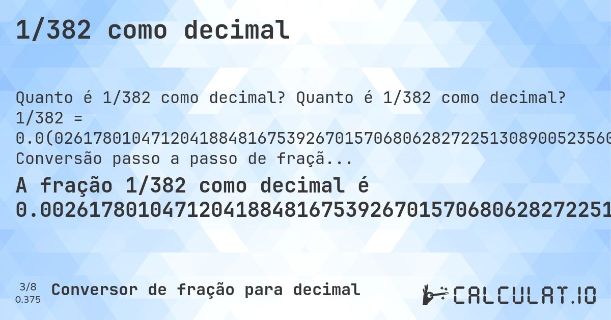 1/382 como decimal. Quanto é 1/382 como decimal? 1/382 = 0.0(02617801047120418848167539267015706806282722513089005235602094240837696335078534031413612565445). Conversão passo a passo de fração para decimal com detecção de dízima periódica.
