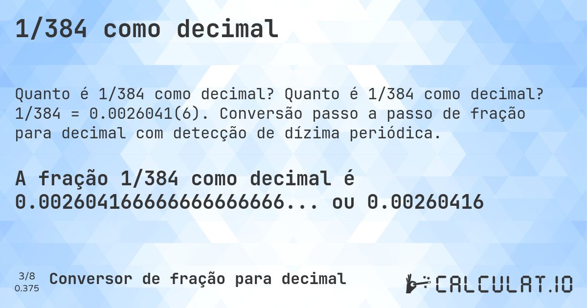 1/384 como decimal. Quanto é 1/384 como decimal? 1/384 = 0.0026041(6). Conversão passo a passo de fração para decimal com detecção de dízima periódica.