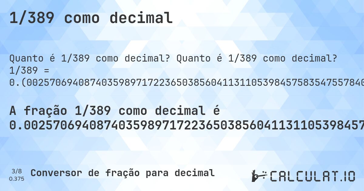 1/389 como decimal. Quanto é 1/389 como decimal? 1/389 = 0.(0025706940874035989717223650385604113110539845758354755784061696658097686375321336760925449871465295629820051413881748071979434447300771208226221079691516709511568123393316195372750642673521850899742930591259640102827763496143958868894601542416452442159383033419023136246786632390745501285347043701799485861182519280205655526992287917737789203084832904884318766066838046272493573264781491). Conversão passo a passo de fração para decimal com detecção de dízima periódica.