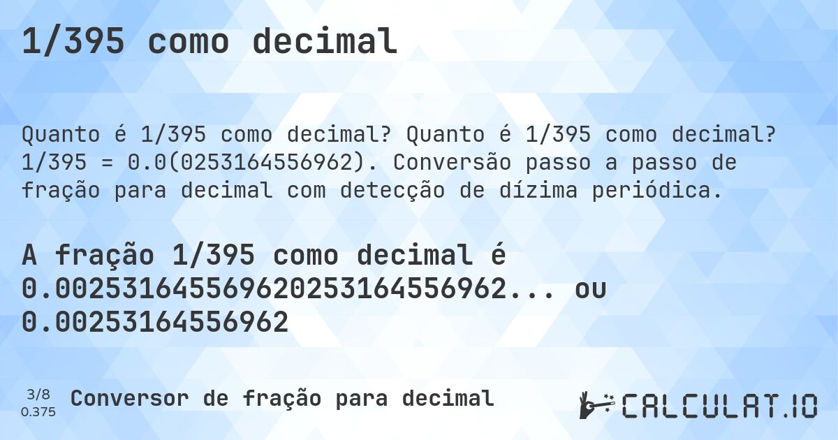 1/395 como decimal. Quanto é 1/395 como decimal? 1/395 = 0.0(0253164556962). Conversão passo a passo de fração para decimal com detecção de dízima periódica.