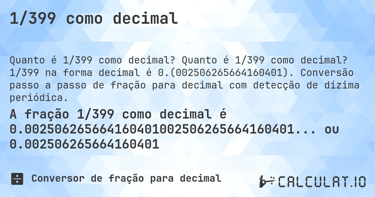 1/399 como decimal. Quanto é 1/399 como decimal? 1/399 na forma decimal é 0.(002506265664160401). Conversão passo a passo de fração para decimal com detecção de dízima periódica.