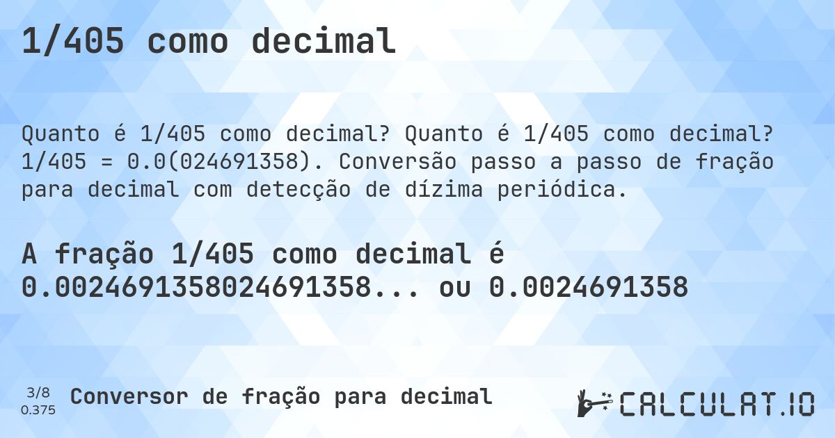 1/405 como decimal. Quanto é 1/405 como decimal? 1/405 = 0.0(024691358). Conversão passo a passo de fração para decimal com detecção de dízima periódica.