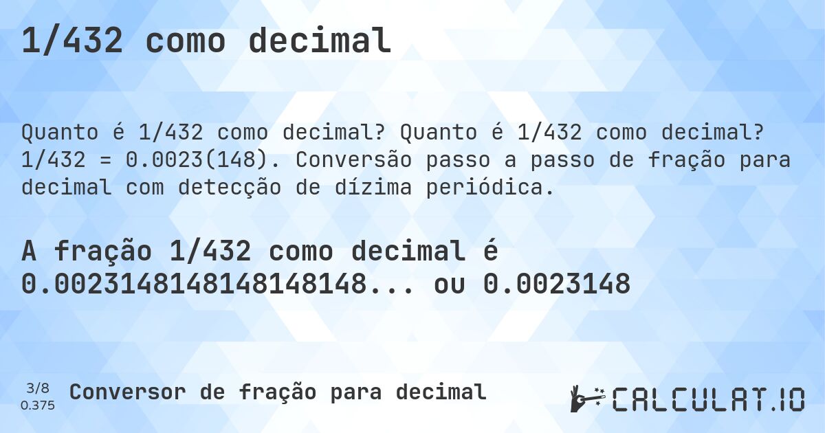 1/432 como decimal. Quanto é 1/432 como decimal? 1/432 = 0.0023(148). Conversão passo a passo de fração para decimal com detecção de dízima periódica.