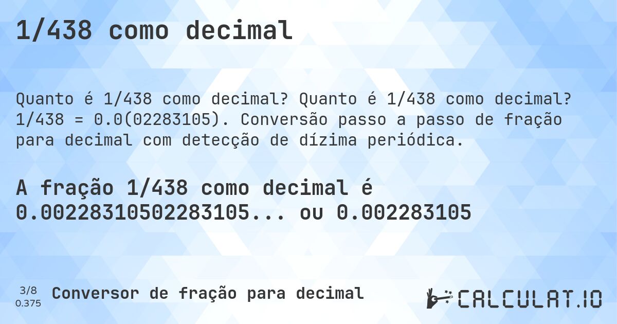 1/438 como decimal. Quanto é 1/438 como decimal? 1/438 = 0.0(02283105). Conversão passo a passo de fração para decimal com detecção de dízima periódica.