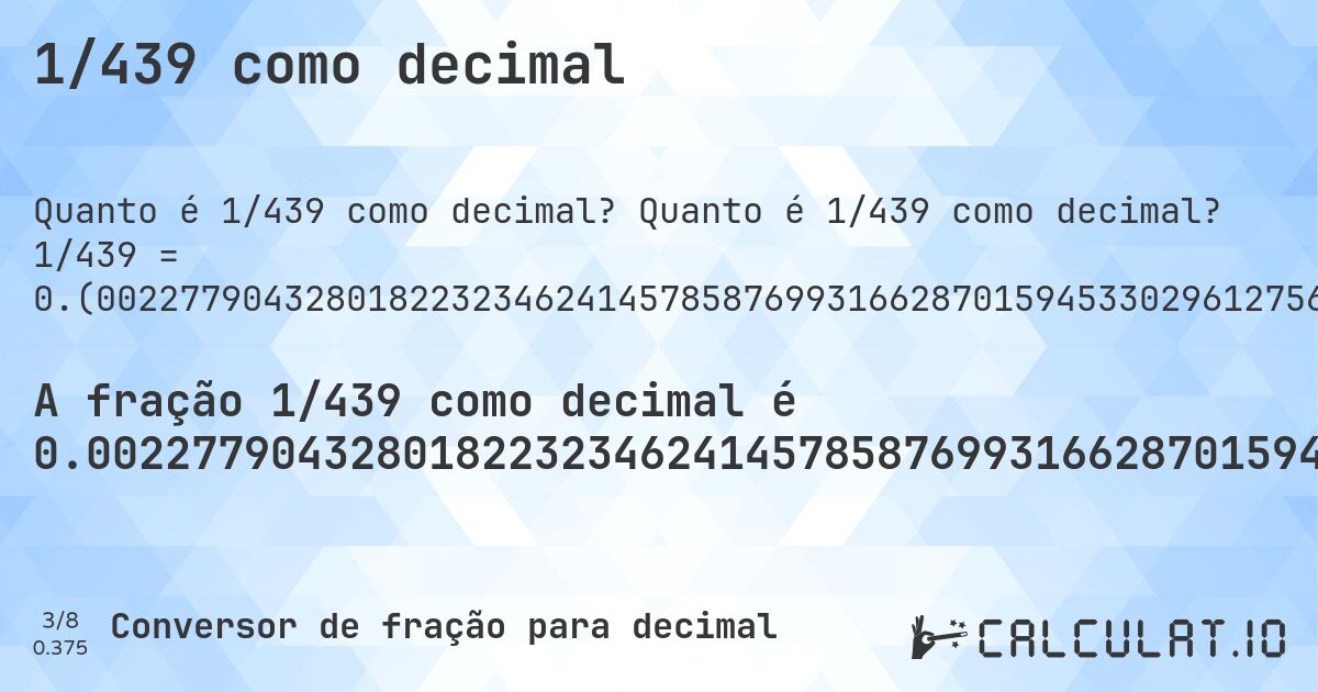 1/439 como decimal. Quanto é 1/439 como decimal? 1/439 = 0.(002277904328018223234624145785876993166287015945330296127562642369020501138952164009111617312072892938496583143507972665148063781321184510250569476082004555808656036446469248291571753986332574031890660592255125284738041). Conversão passo a passo de fração para decimal com detecção de dízima periódica.