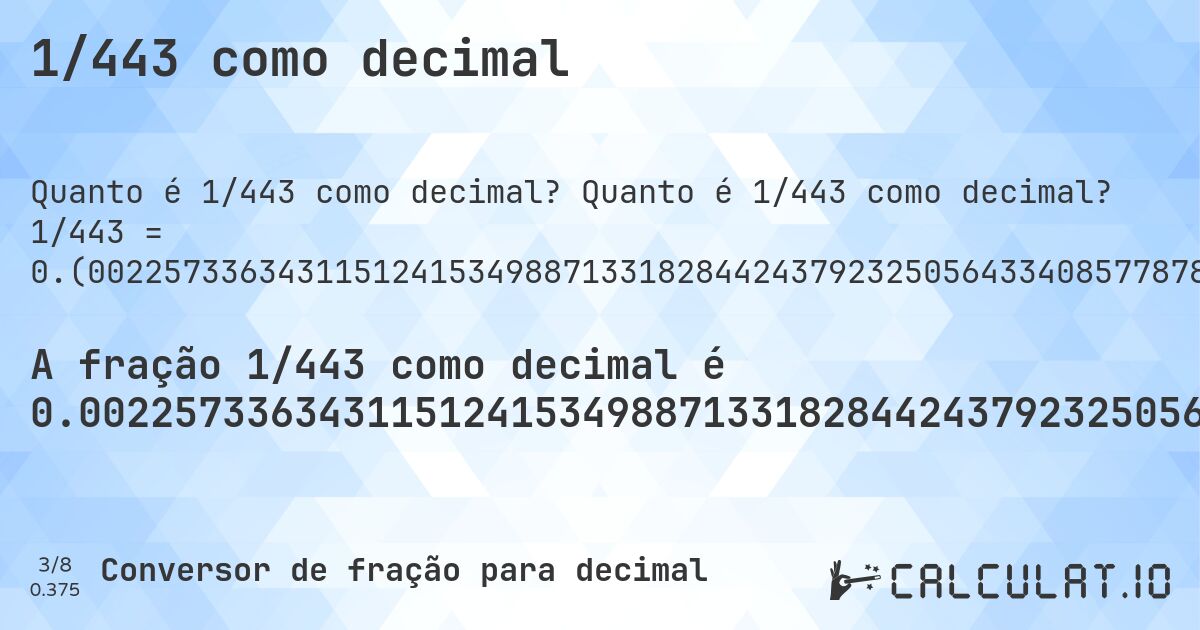 1/443 como decimal. Quanto é 1/443 como decimal? 1/443 = 0.(00225733634311512415349887133182844243792325056433408577878103837471783295711060948081264108352144469525959367945823927765237020316027088036117381489841986455981941309255079006772009029345372460496613995485327313769751693). Conversão passo a passo de fração para decimal com detecção de dízima periódica.