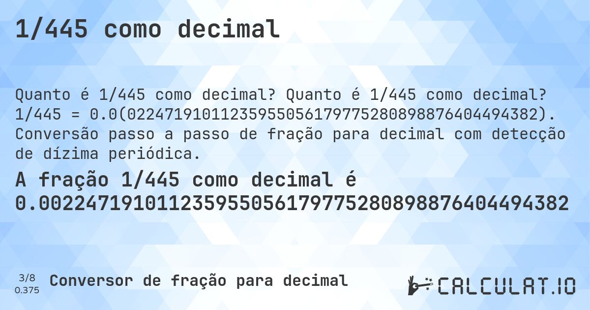 1/445 como decimal. Quanto é 1/445 como decimal? 1/445 = 0.0(02247191011235955056179775280898876404494382). Conversão passo a passo de fração para decimal com detecção de dízima periódica.