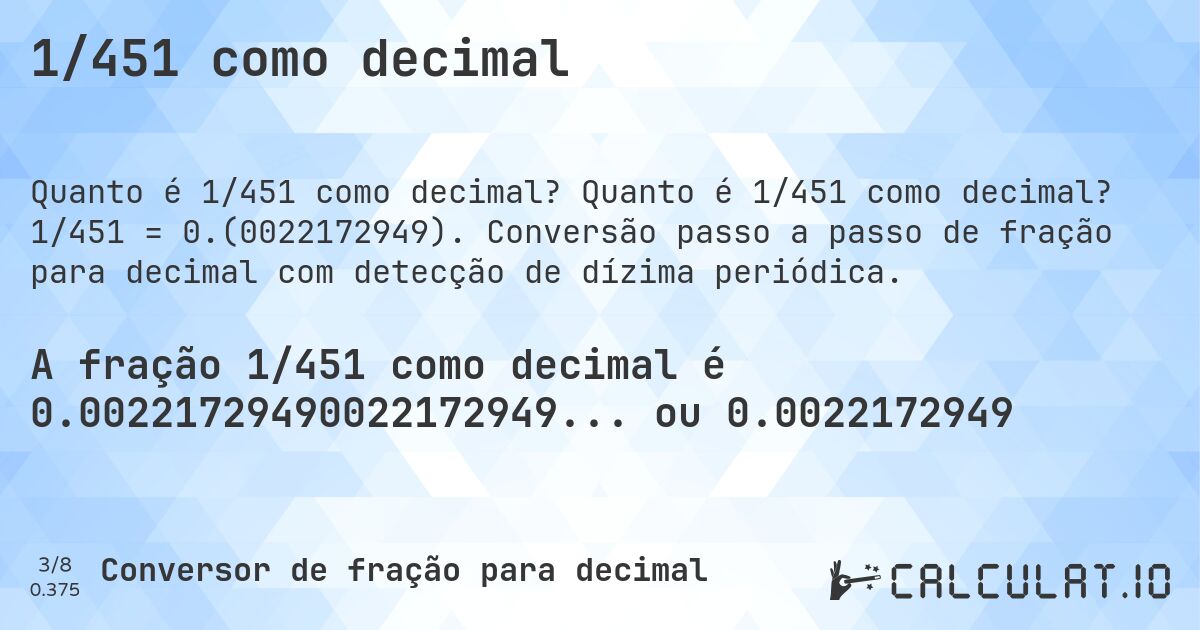1/451 como decimal. Quanto é 1/451 como decimal? 1/451 = 0.(0022172949). Conversão passo a passo de fração para decimal com detecção de dízima periódica.