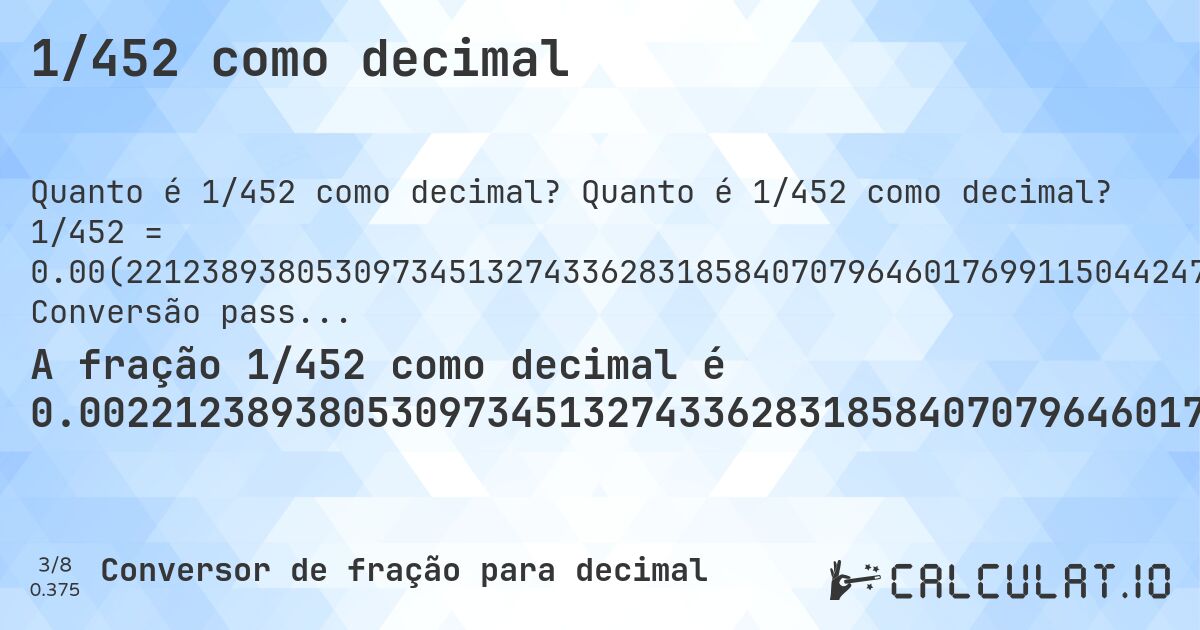 1/452 como decimal. Quanto é 1/452 como decimal? 1/452 = 0.00(2212389380530973451327433628318584070796460176991150442477876106194690265486725663716814159292035398230088495575). Conversão passo a passo de fração para decimal com detecção de dízima periódica.
