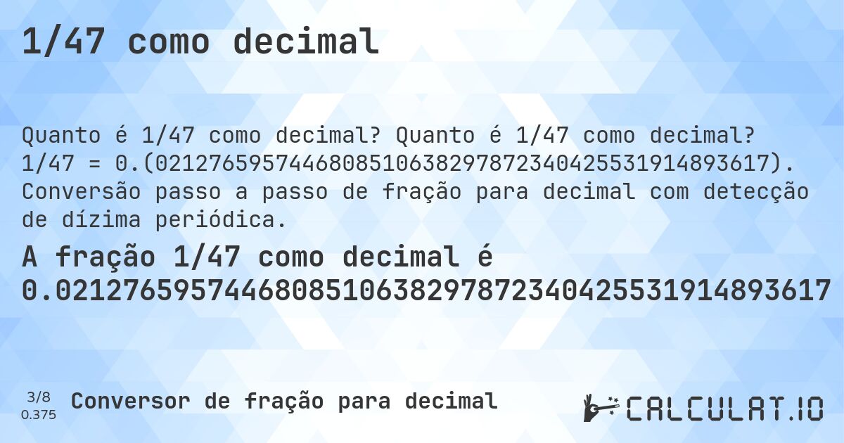 1/47 como decimal. Quanto é 1/47 como decimal? 1/47 = 0.(0212765957446808510638297872340425531914893617). Conversão passo a passo de fração para decimal com detecção de dízima periódica.