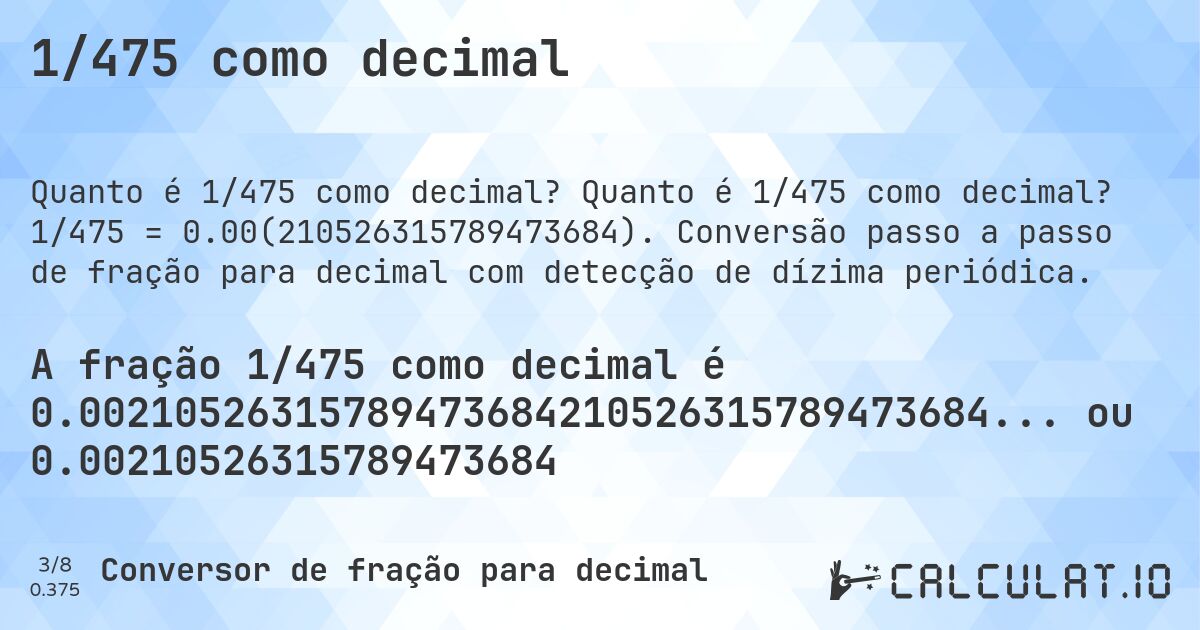 1/475 como decimal. Quanto é 1/475 como decimal? 1/475 = 0.00(210526315789473684). Conversão passo a passo de fração para decimal com detecção de dízima periódica.