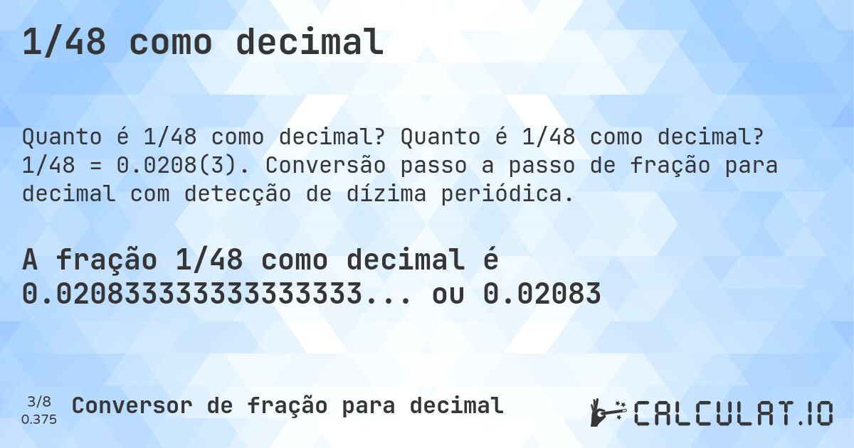 1/48 como decimal. Quanto é 1/48 como decimal? 1/48 = 0.0208(3). Conversão passo a passo de fração para decimal com detecção de dízima periódica.