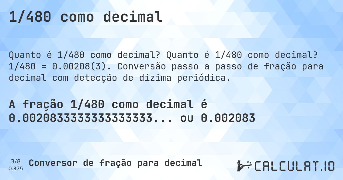 1/480 como decimal. Quanto é 1/480 como decimal? 1/480 = 0.00208(3). Conversão passo a passo de fração para decimal com detecção de dízima periódica.