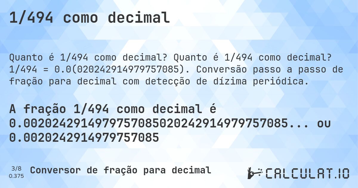 1/494 como decimal. Quanto é 1/494 como decimal? 1/494 = 0.0(020242914979757085). Conversão passo a passo de fração para decimal com detecção de dízima periódica.