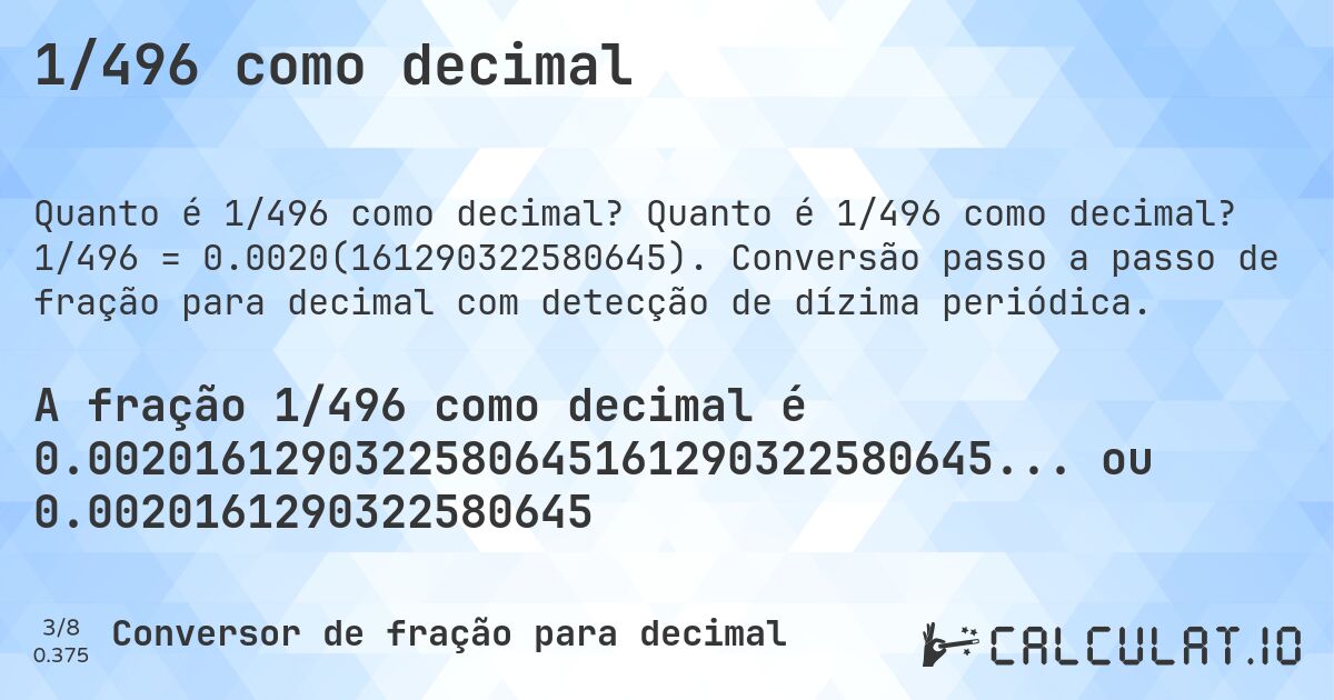 1/496 como decimal. Quanto é 1/496 como decimal? 1/496 = 0.0020(161290322580645). Conversão passo a passo de fração para decimal com detecção de dízima periódica.
