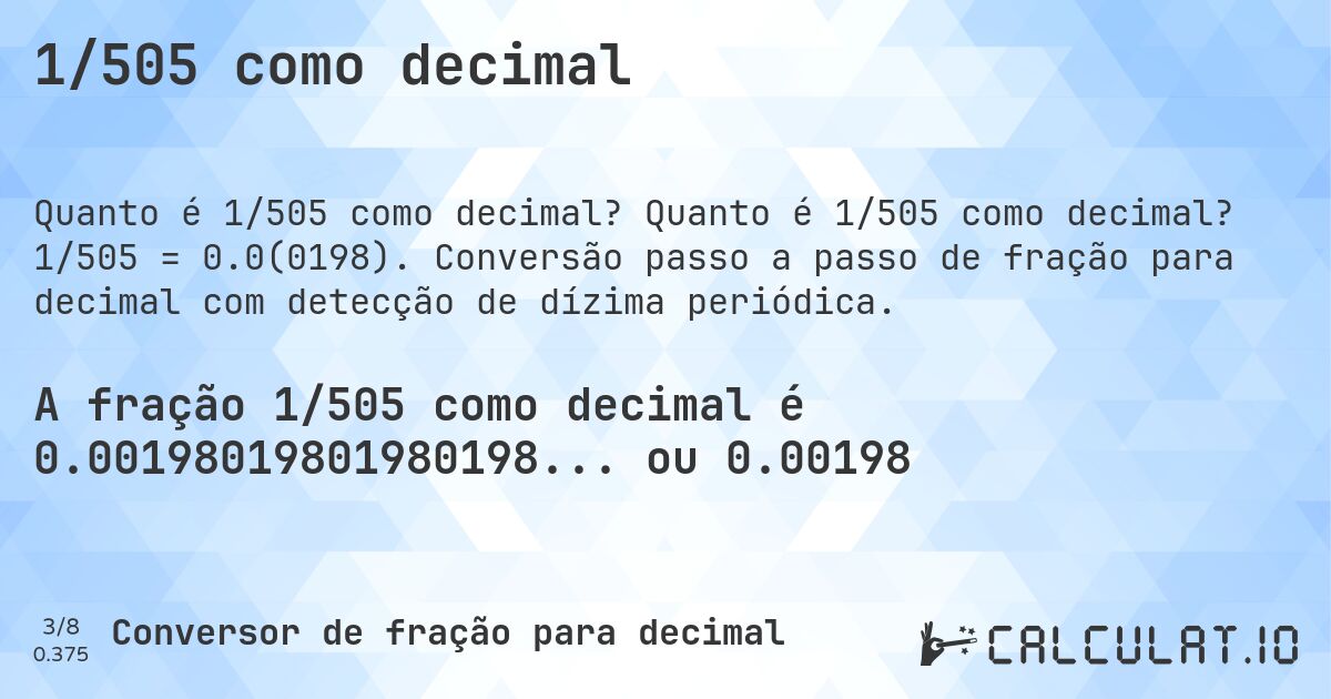 1/505 como decimal. Quanto é 1/505 como decimal? 1/505 = 0.0(0198). Conversão passo a passo de fração para decimal com detecção de dízima periódica.