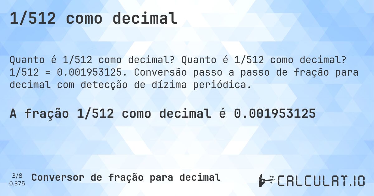 1/512 como decimal. Quanto é 1/512 como decimal? 1/512 = 0.001953125. Conversão passo a passo de fração para decimal com detecção de dízima periódica.