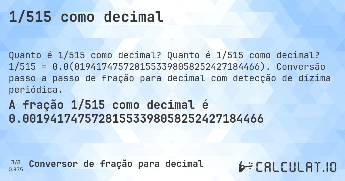 1/515 como decimal. Quanto é 1/515 como decimal? 1/515 = 0.0(0194174757281553398058252427184466). Conversão passo a passo de fração para decimal com detecção de dízima periódica.
