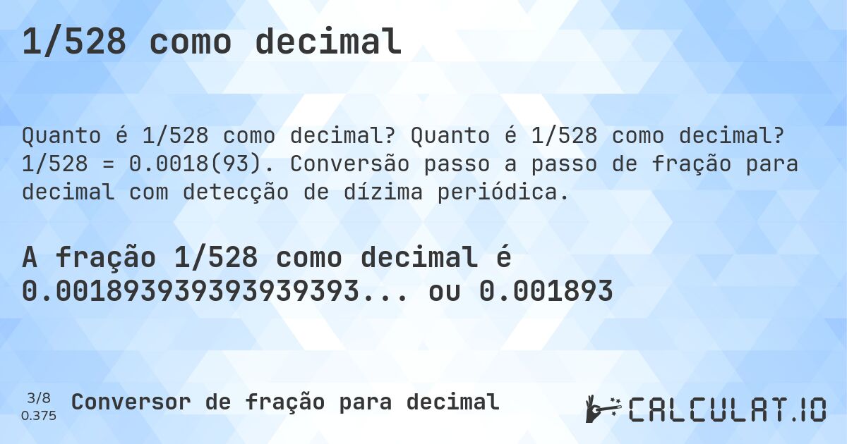 1/528 como decimal. Quanto é 1/528 como decimal? 1/528 = 0.0018(93). Conversão passo a passo de fração para decimal com detecção de dízima periódica.