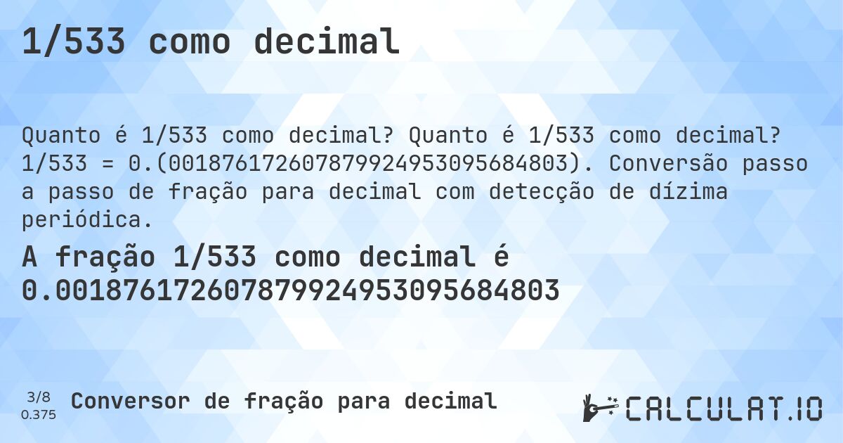 1/533 como decimal. Quanto é 1/533 como decimal? 1/533 = 0.(001876172607879924953095684803). Conversão passo a passo de fração para decimal com detecção de dízima periódica.
