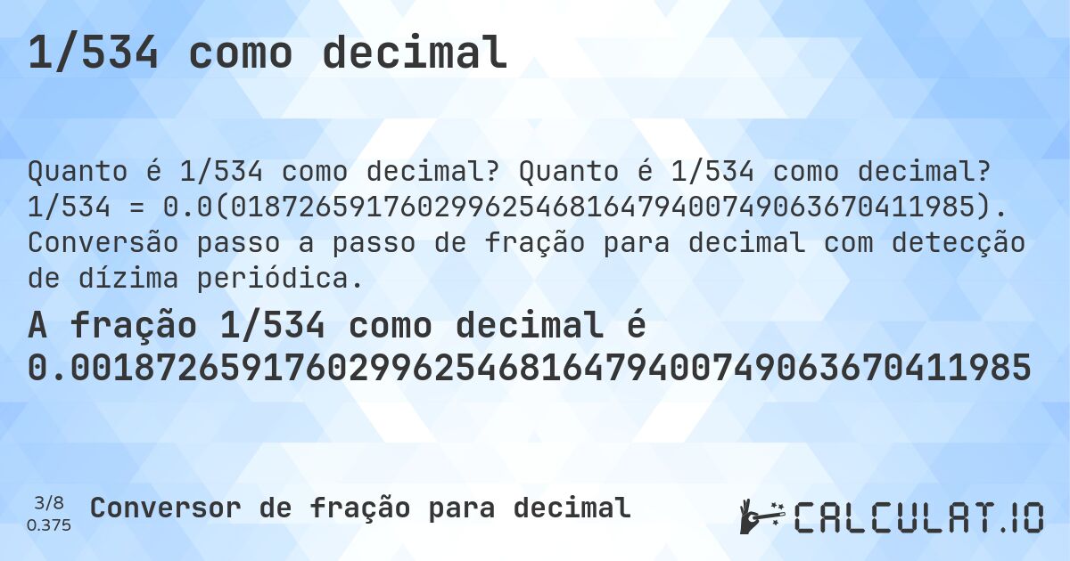 1/534 como decimal. Quanto é 1/534 como decimal? 1/534 = 0.0(01872659176029962546816479400749063670411985). Conversão passo a passo de fração para decimal com detecção de dízima periódica.